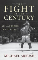 The fight of the century : Ali vs. Frazier March 8, 1971 /