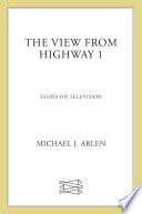The view from Highway 1 : essays on television /