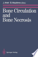 Bone Circulation and Bone Necrosis : Proceedings of the IVth International Symposium on Bone Circulation, Toulouse (France), 17th-19th September 1987 /