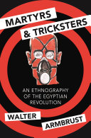 Martyrs and tricksters : an ethnography of the Egyptian revolution /