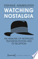 Watching nostalgia : an analysis of nostalgic television fiction and its reception /