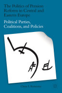 The politics of pension reform in Central and Eastern Europe : political parties, coalitions, and policies /