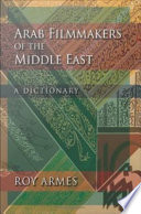 Arab filmmakers of the Middle East : a dictionary /