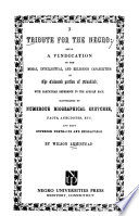 A tribute for the Negro : being a vindication of the moral, intellectual, and religious capabilities of the coloured portion of mankind; with particular reference to the African race /