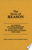 The faces of reason : an essay on philosophy and culture in English Canada, 1850-1950 /