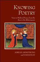 Knowing poetry : verse in medieval France from The rose to the Rhétoriqueurs /