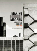 Making Toronto modern : architecture and design, 1895-1975 /