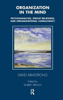 Organization in the mind : psychoanalysis, group relations, and organizational consultancy : occasional papers 1989-2003 /