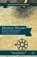 Mapping Malory : regional identities and national geographies in Le morte Darthur /