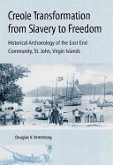 Creole transformation from slavery to freedom : historical archaeology of the East End community, St. John, Virgin Islands /