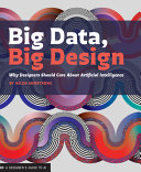 Big data, big design : why designers should care about artificial intelligence /