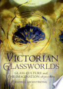 Victorian glassworlds : glass culture and the imagination 1830-1880 /