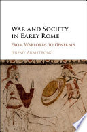 War and society in early Rome : from warlords to generals /