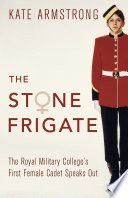 The stone frigate : the Royal Military College's first female cadet speaks out /