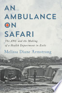 An ambulance on safari : the ANC and the making of a health department in exile /