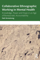 Collaborative ethnographic working in mental health : knowledge, power and hope in an age of bureaucratic accountability /