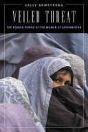 Veiled threat : the hidden power of the women of Afghanistan /