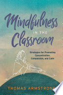 Mindfulness in the classroom : strategies for promoting concentration, compassion, and calm /