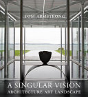 A singular vision : architecture, art, landscape /