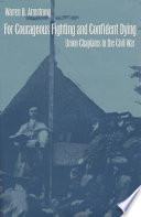 For courageous fighting and confident dying : Union chaplains in the Civil War /