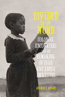 Divided by the word : colonial encounters and the remaking of Zulu and Xhosa identities /