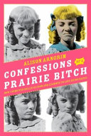 Confessions of a prairie bitch : how I survived Nellie Oleson and learned to love being hated /
