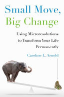 Small move, big change : using microresolutions to transform your life permanently /