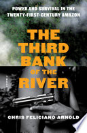 The third bank of the river : power and survival in the twenty-first-century Amazon /