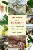 The tropics and the traveling gaze : India, landscape, and science, 1800-1856 /