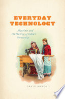 Everyday technology : machines and the making of India's modernity /
