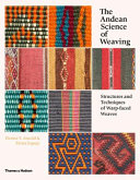 The Andean science of weaving : structures and techniques of warp-faced weaves /