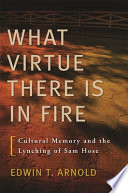 "What virtue there is in fire" : cultural memory and the lynching of Sam Hose /