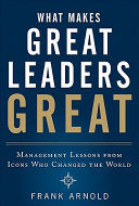 What makes great leaders great : management lessons from icons who changed the world /