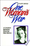 One woman's war : a Canadian reporter with the Free French /