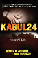 Kabul24 : the story of a Taliban kidnapping and unwavering faith in the face of true terror /