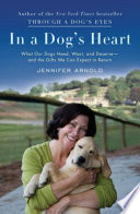 In a dog's heart : what our dogs need, want, and deserve-and the gifts we can expect in return /