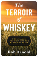 The terroir of whiskey : a distiller's journey into the flavor of place /