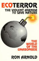 Ecoterror : the violent agenda to save nature : the world of the Unabomber /