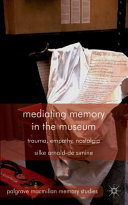 Mediating memory in the museum : trauma, empathy, nostalgia /