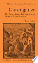 Garenganze, or, Seven years' pioneer mission work in central Africa /