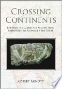 Crossing continents : between India and the Aegean, from prehistory to Alexander the Great /