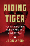 Riding the tiger : Vladimir Putin's Russia and the uses of war /