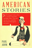 American stories : Washington's cherry tree, Lincoln's log cabin and other tales -- true and not-so-true -- and how the spread throughout the land /