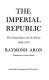 The imperial republic ; the United States and the world, 1945-1973 /