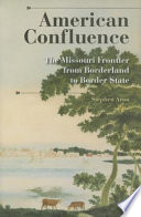 American confluence : the Missouri frontier from borderland to border state /