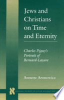 Jews and Christians on time and eternity : Charles Péguy's portrait of Bernard-Lazare /