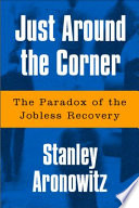 Just around the corner : the paradox of the jobless recovery /