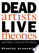 Dead artists, live theories, and other cultural problems /