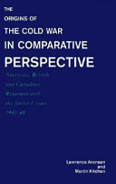 The origins of the cold war in comparative perspective : American, British, and Canadian relations with the Soviet Union, 1941-48 /