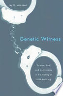 Genetic witness : science, law, and controversy in the making of DNA profiling /